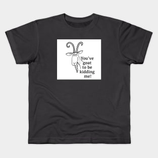 You’ve GOAT to be kidding me Kids T-Shirt